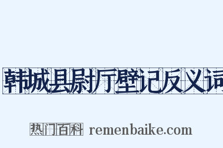 韩城县尉厅壁记反义词是什么意思的图片